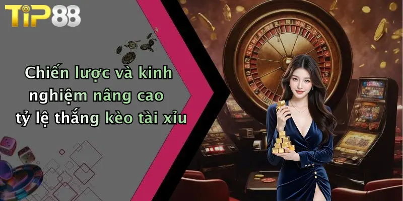 Chiến lược và kinh nghiệm nâng cao tỷ lệ thắng kèo tài xỉu