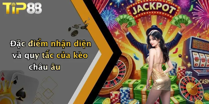 Đặc điểm nhận diện và quy tắc của kèo châu âu