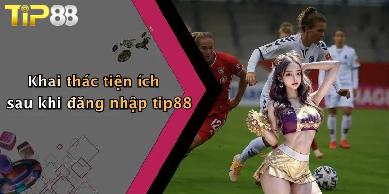 Khai thác tiện ích sau khi đăng nhập tip88