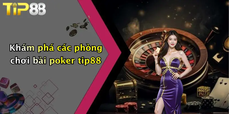 Khám phá các phòng chơi bài poker tip88