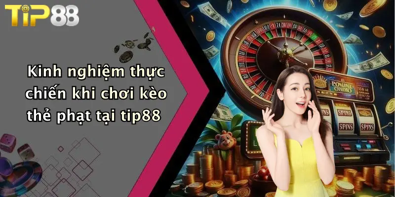 Kinh nghiệm thực chiến khi chơi kèo thẻ phạt tại tip88