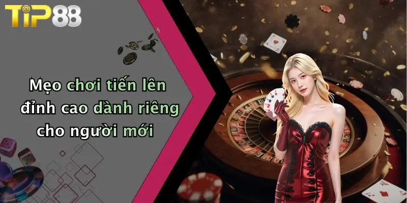 Mẹo chơi tiến lên đỉnh cao dành riêng cho người mới