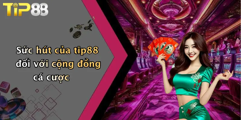Sức hút của tip88 đối với cộng đồng cá cược