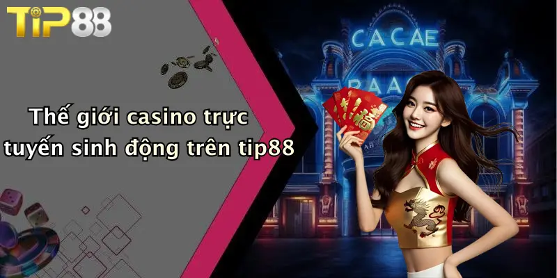 Thế giới casino trực tuyến sinh động trên tip88