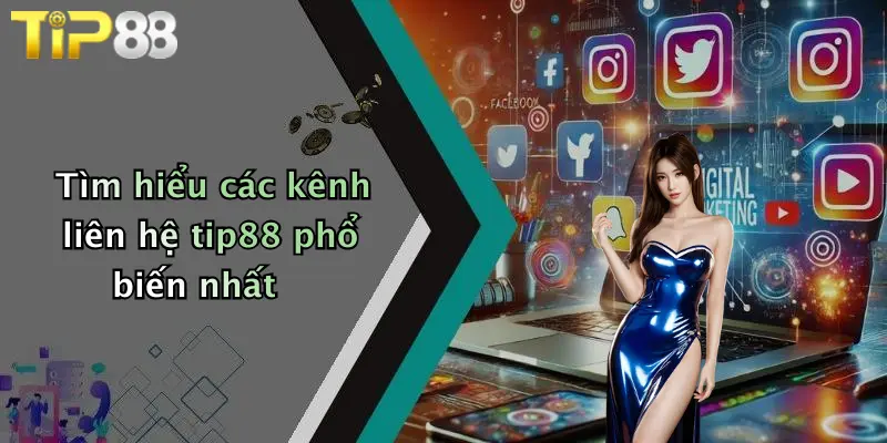Tìm hiểu các kênh liên hệ tip88 phổ biến nhất