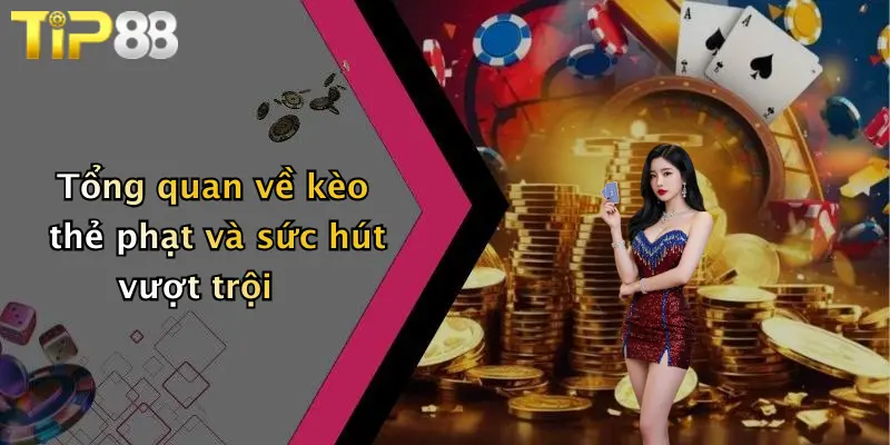 Tổng quan về kèo thẻ phạt và sức hút vượt trội