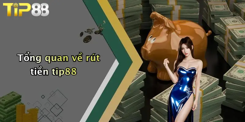 Tổng quan về rút tiền tip88