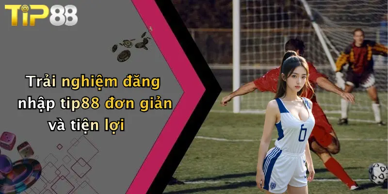 Trải nghiệm đăng nhập tip88 đơn giản và tiện lợi