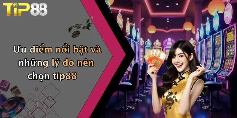 Ưu điểm nổi bật và những lý do nên chọn tip88